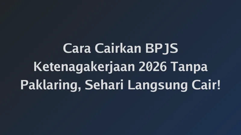 Cara Cairkan BPJS Ketenagakerjaan 2026 Tanpa Paklaring, Sehari Langsung Cair!