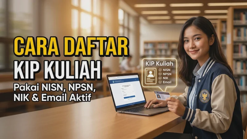 Cara Daftar KIP Kuliah dengan NISN, NPSN, NIK, dan Email Aktif