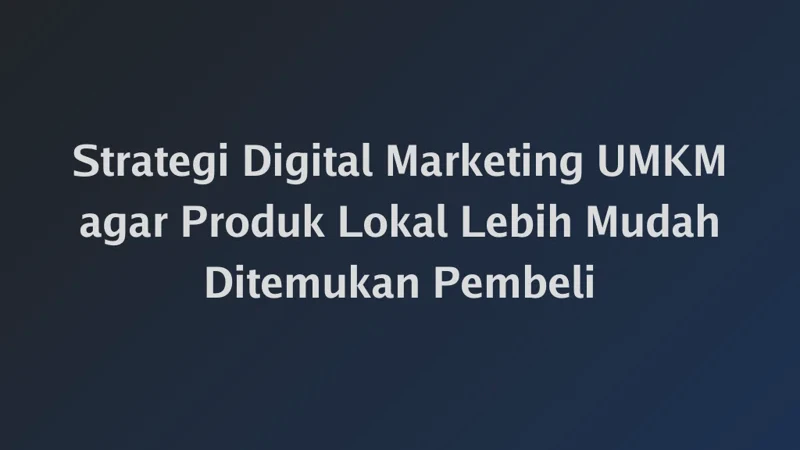 Strategi Digital Marketing UMKM agar Produk Lokal Lebih Mudah Ditemukan Pembeli