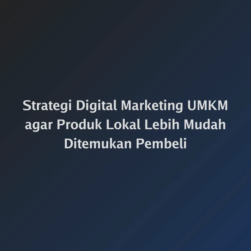 Strategi Digital Marketing UMKM agar Produk Lokal Lebih Mudah Ditemukan Pembeli
