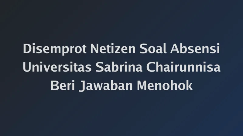 Disemprot Netizen Soal Absensi Universitas Sabrina Chairunnisa Beri Jawaban Menohok