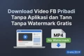 Download Video FB Pribadi Tanpa Aplikasi dan Tanpa Watermark Gratis