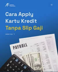 Cara Apply Kartu Kredit Tanpa Slip Gaji yang Mudah dan Resmi