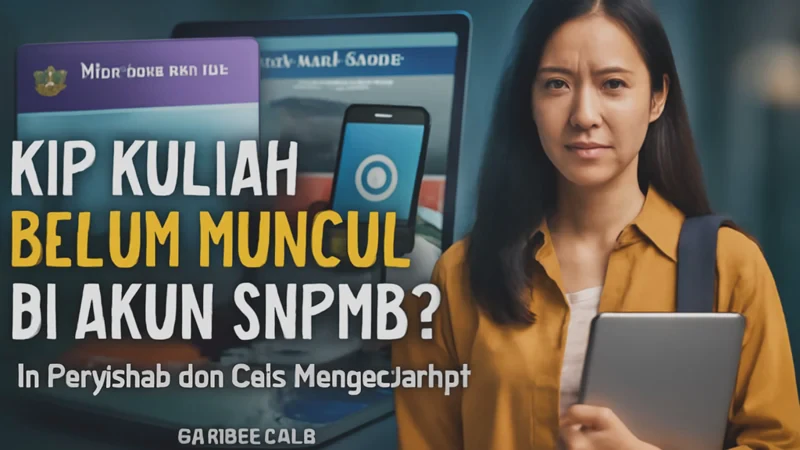 KIP Kuliah Belum Muncul di Akun SNPMB? Ini Penyebab dan Cara Mengatasinya
